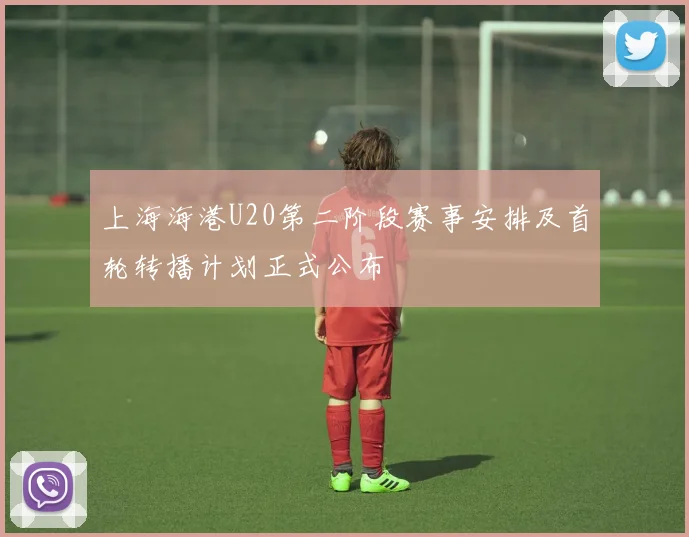 上海海港U20第二阶段赛事安排及首轮转播计划正式公布
